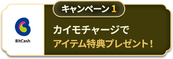 キャンペーン1 カイモチャージでアイテム特典プレゼント！