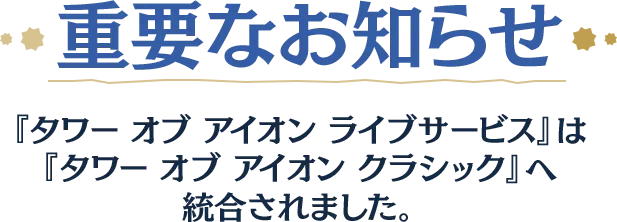 重要なお知らせ 『タワー オブ アイオン ライブサービス』は 『タワー オブ アイオン クラシック』へ統合されました。