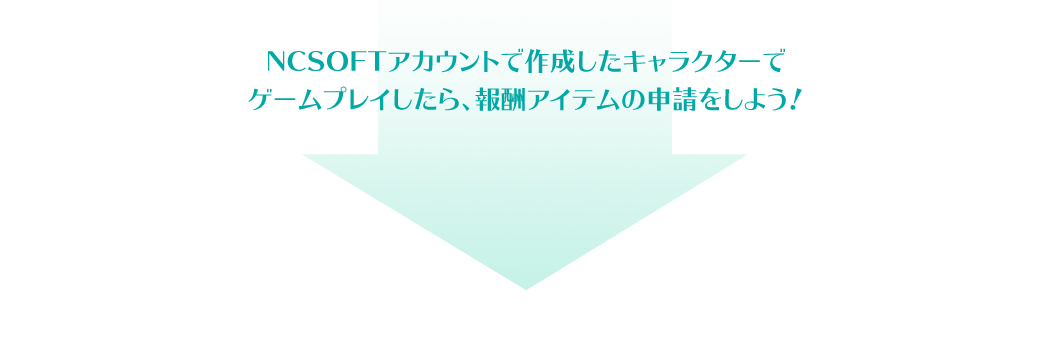 NCSOFTアカウントで作成したキャラクターでゲームプレイしたら、報酬アイテムの申請をしよう!