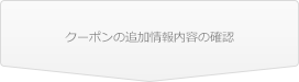 クーポンの追加情報内容の確認